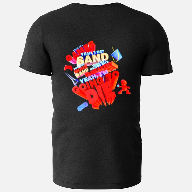 Yeah I'm A Gamer Yeah I Eat Sand Yeah I'm Going To Die Funny T-Shirts