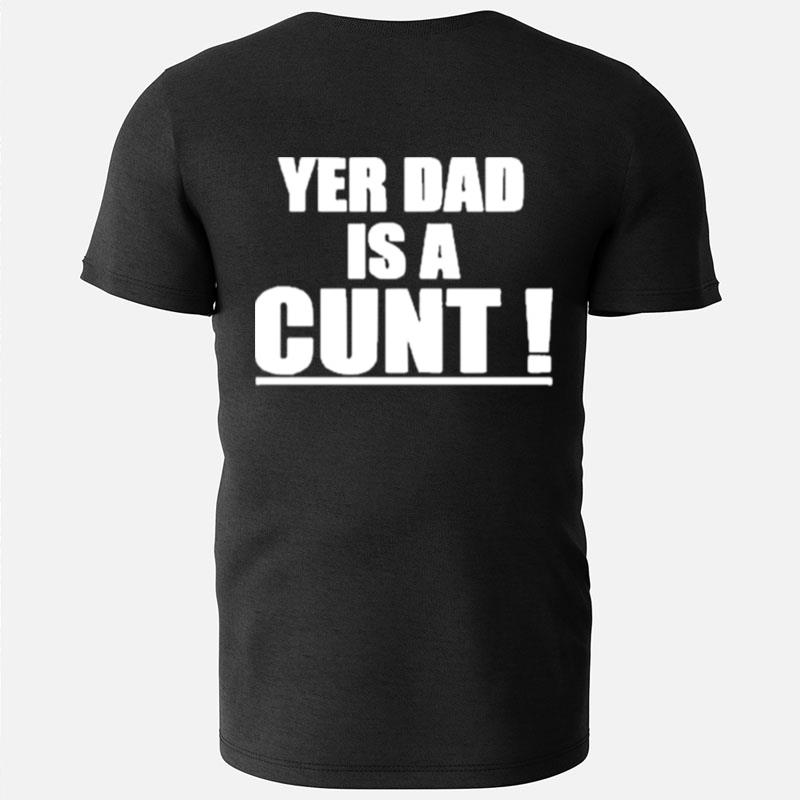 Yer Dad Is A Cunt Simple Text T-Shirts