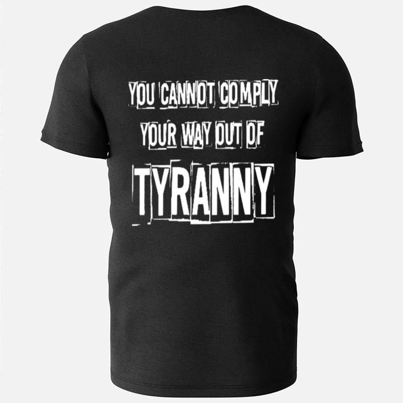 You Cannot Comply Your Way Out Of Tyranny T-Shirts