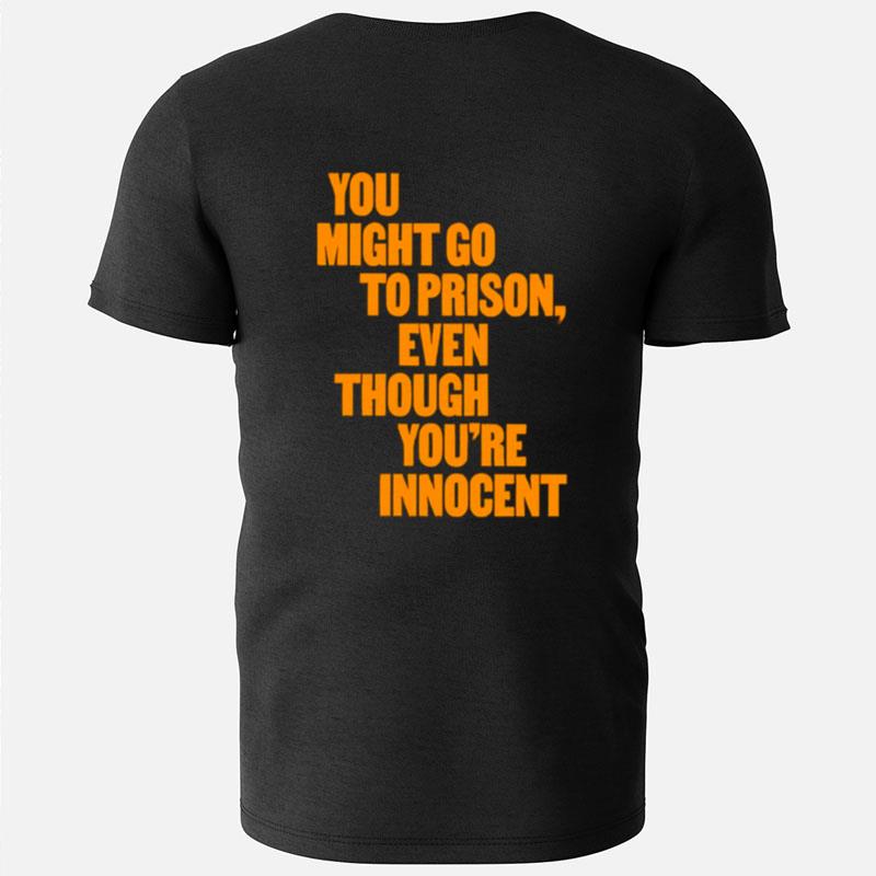 You Might Go To Prison Even Though You're Innocen T-Shirts