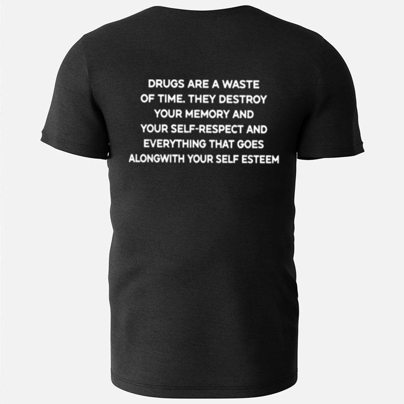 Drugs Are A Waste Of Time. They Destroy Your Memory And Your Self Respect And Everything That Goes Along With Your Self Esteem T-Shirts