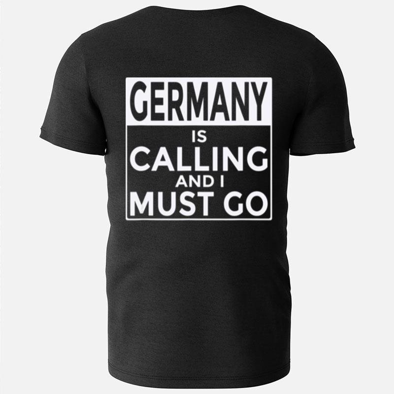 Germany Is Calling And I Must Go T-Shirts