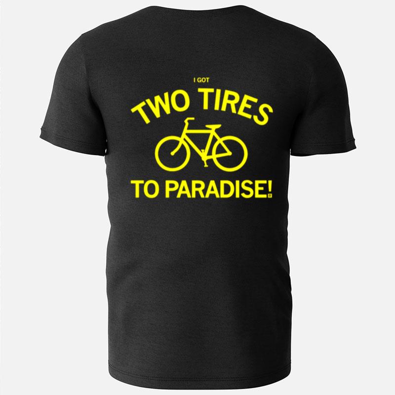 I Got Two Tires To Paradise T-Shirts