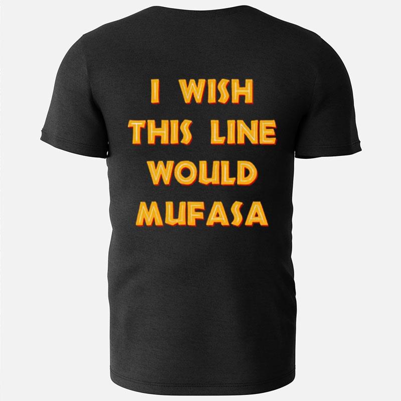I Wish This Line Would Mufasa T-Shirts