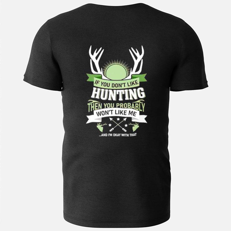 If You Don't Like Hunting Then You Probably Won't Like Me T-Shirts