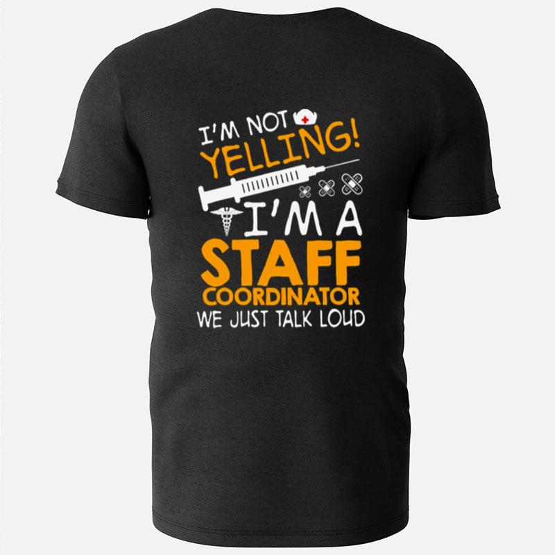 I'm Not Yelling I'm A Staff Coordinator We Just Talk Loud T-Shirts