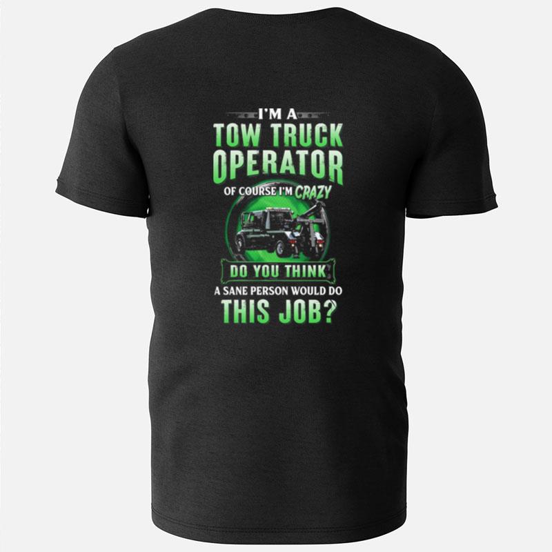 I'm Tow Truck Operator Of Course I'm Crazy Do You Think A Sane Person Would Do This Job T-Shirts