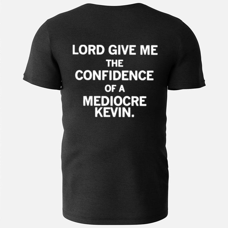 Lord Give Me The Confidence Of A Mediocre Kevin T-Shirts