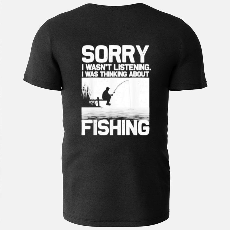 Sorry I Wasn't Listening Fishing Trout Bass Fisherman Vacation Funny T-Shirts