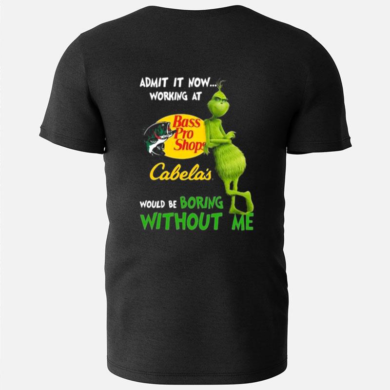 The Grinch Admit It Now Working At Bass Pro Shops Cabela's Would Be Boring Without Me T-Shirts
