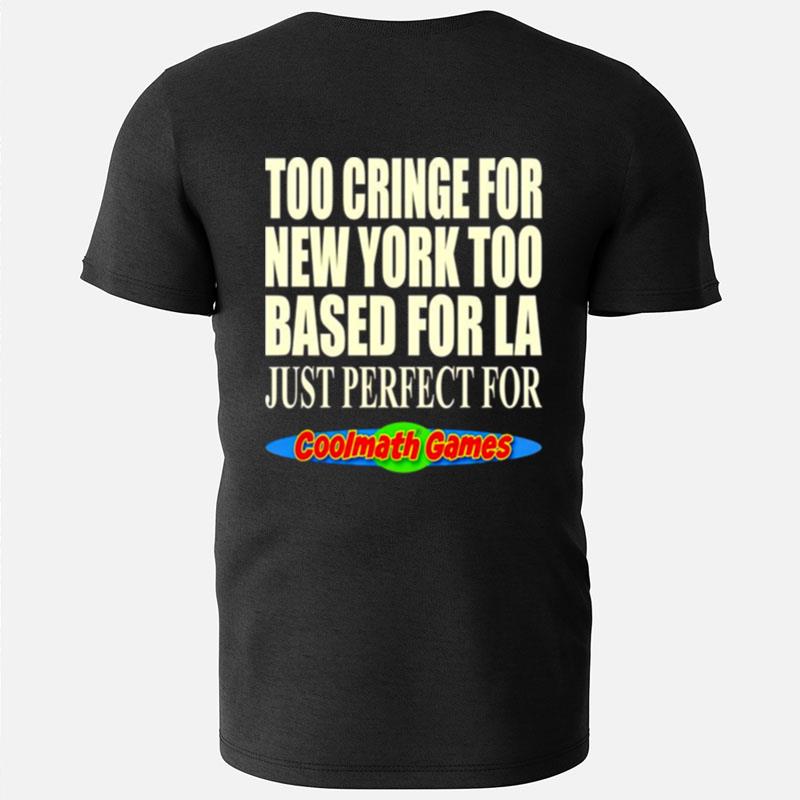 Too Cringe For New York Too Based For La Just Perfect For Coolmath Games T-Shirts