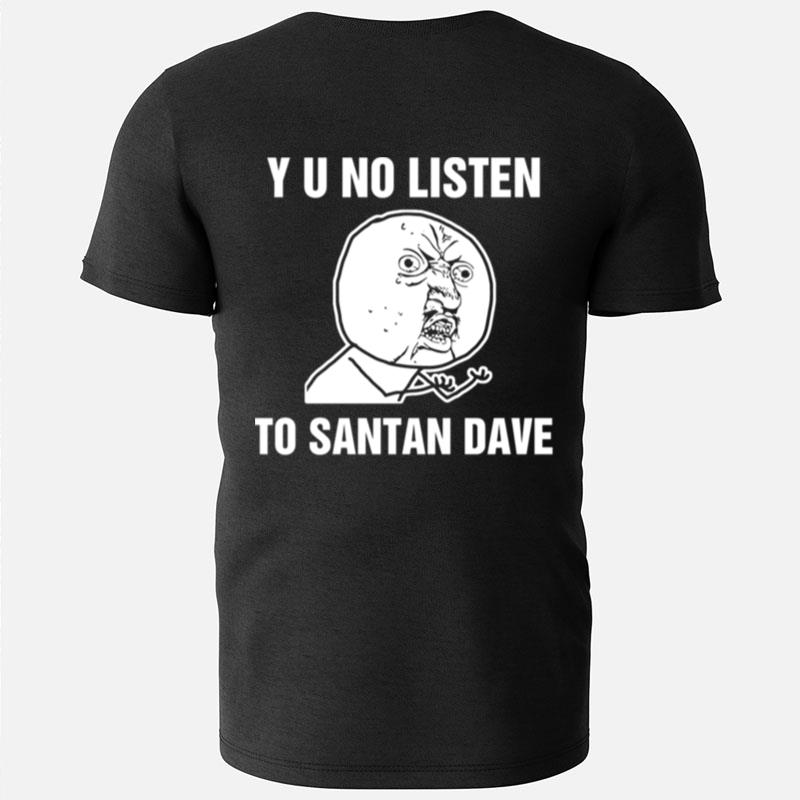 Y U No Listen To Santan Dave Meme T-Shirts